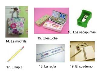 16. Los sacapuntas15. Elestuche14. La mochila18. La regla19. El cuaderno17. El lapiz