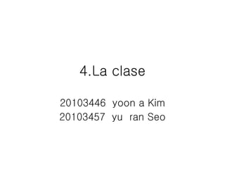 4.La clase 20103446  yoon a Kim 20103457  yu  ran Seo 