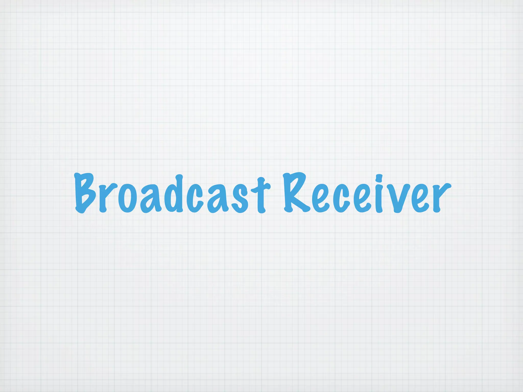 Broadcast Receiver
 