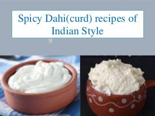 Spicy Dahi(curd) recipes of
Indian Style
 
