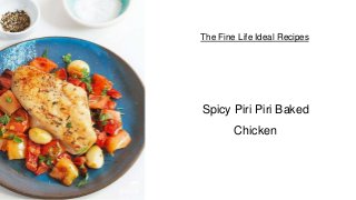 The Fine Life Ideal Recipes
Spicy Piri Piri Baked
Chicken
 