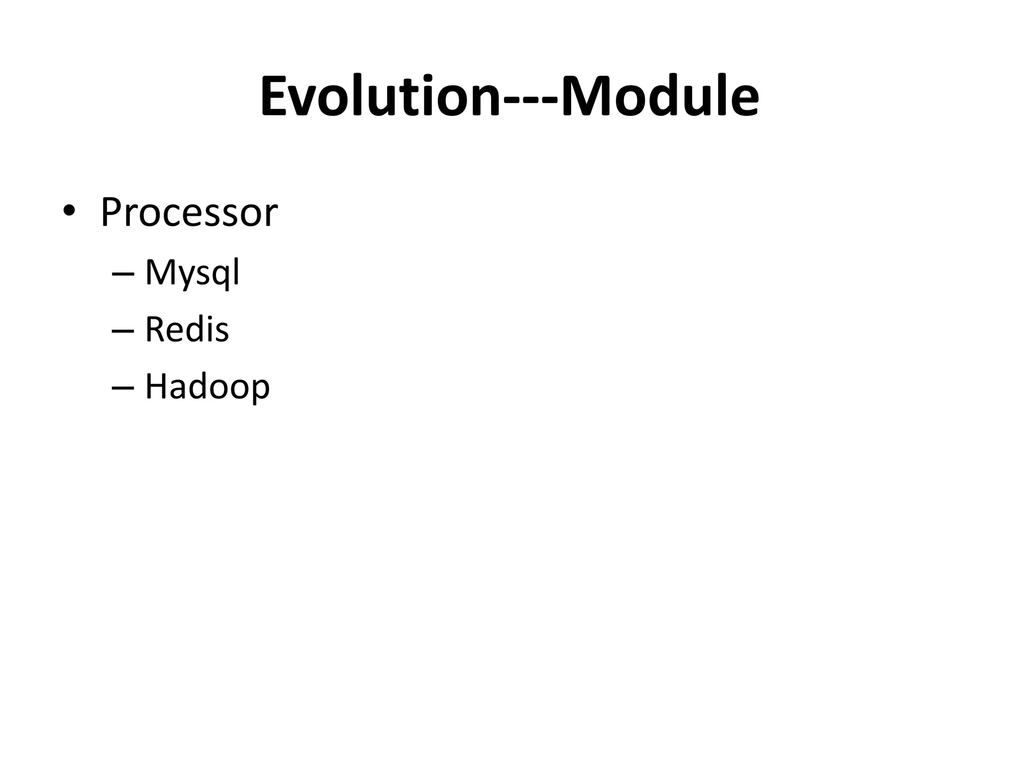 Evolution---Module
• Processor
  – Mysql
  – Redis
  – Hadoop
 