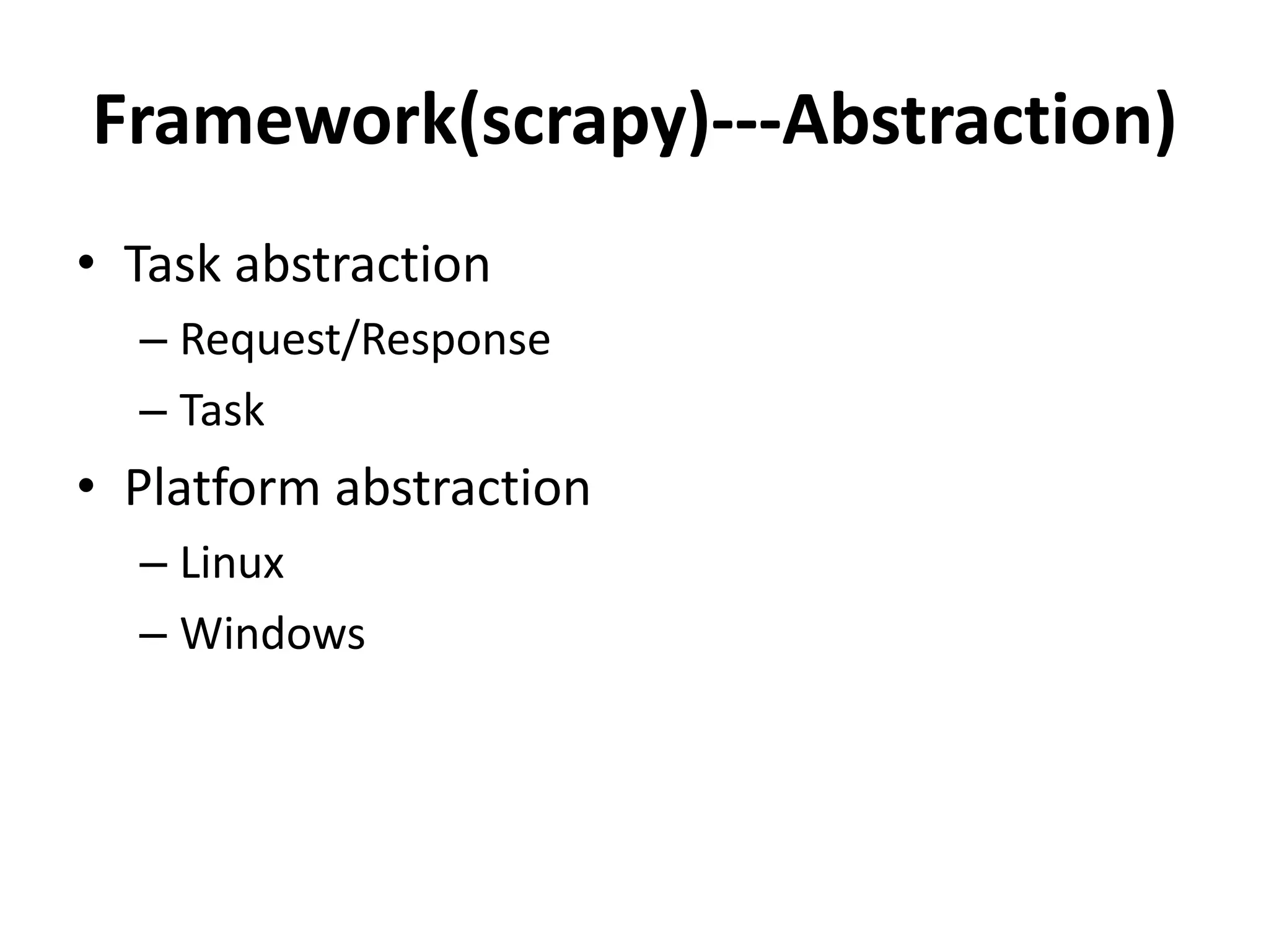 Framework(scrapy)---Abstraction)
• Task abstraction
  – Request/Response
  – Task
• Platform abstraction
  – Linux
  – Windows
 