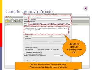 Criando um novo Projeto Repita os dados!! Confirme com OK. Tutorial desenvolvido na versão BETA.  Parte do conteúdo pode estar em inglês. 