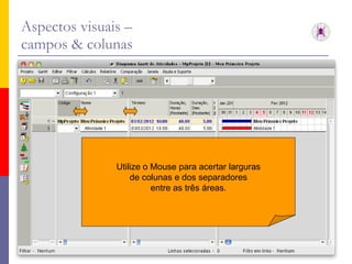 Aspectos visuais –  campos & colunas Utilize o Mouse para acertar larguras de colunas e dos separadores entre as três áreas. 