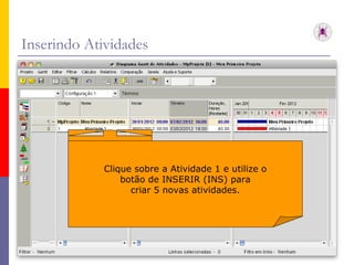 Inserindo Atividades Clique sobre a Atividade 1 e utilize o botão de INSERIR (INS) para criar 5 novas atividades. 