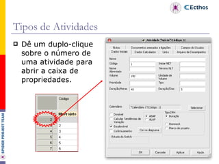 Tipos de Atividades Dê um duplo-clique sobre o número de uma atividade para abrir a caixa de propriedades. 