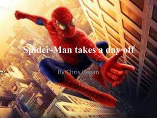 Spider-Man takes a day off

        By Chris Regan
 