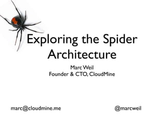 Exploring the Spider
        Architecture
                    Marc Weil
            Founder & CTO, CloudMine




marc@cloudmine.me                  @marcweil
 