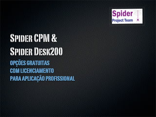 SpiderCPM&
SpiderDesk200
OPÇÕESGRATUITAS
COMLICENCIAMENTO
PARAAPLICAÇÃOPROFISSIONAL
 