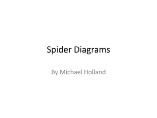 Spider Diagrams
By Michael Holland
 