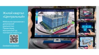 Жилой квартал
«Центральный»
Мобильноеприложениес
дополненной
реальностью.
Презентация,
виртуальныйтур,
поэтажныепланыидр.
DownloadfromAppStore
 