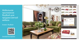 Мобильное
приложение
RoyBosh для
продажи мягкой
мебели
Клиент:RoyBosh
DownloadfromAppStore
 
