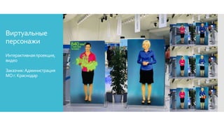 Виртуальные
персонажи
Интерактивнаяпроекция,
видео
Заказчик:Администрация
МОг.Краснодар
 