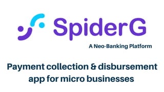 Payment collection & disbursement
app for micro businesses
A Neo-Banking Platform
 