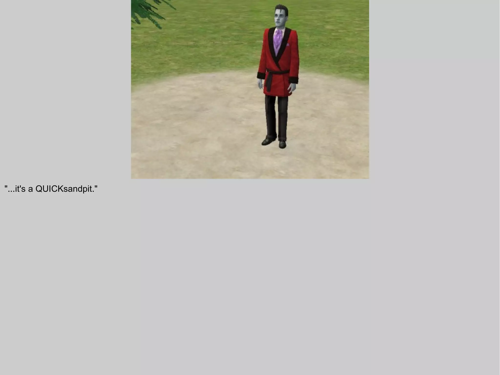 "...it's a QUICKsandpit."
 