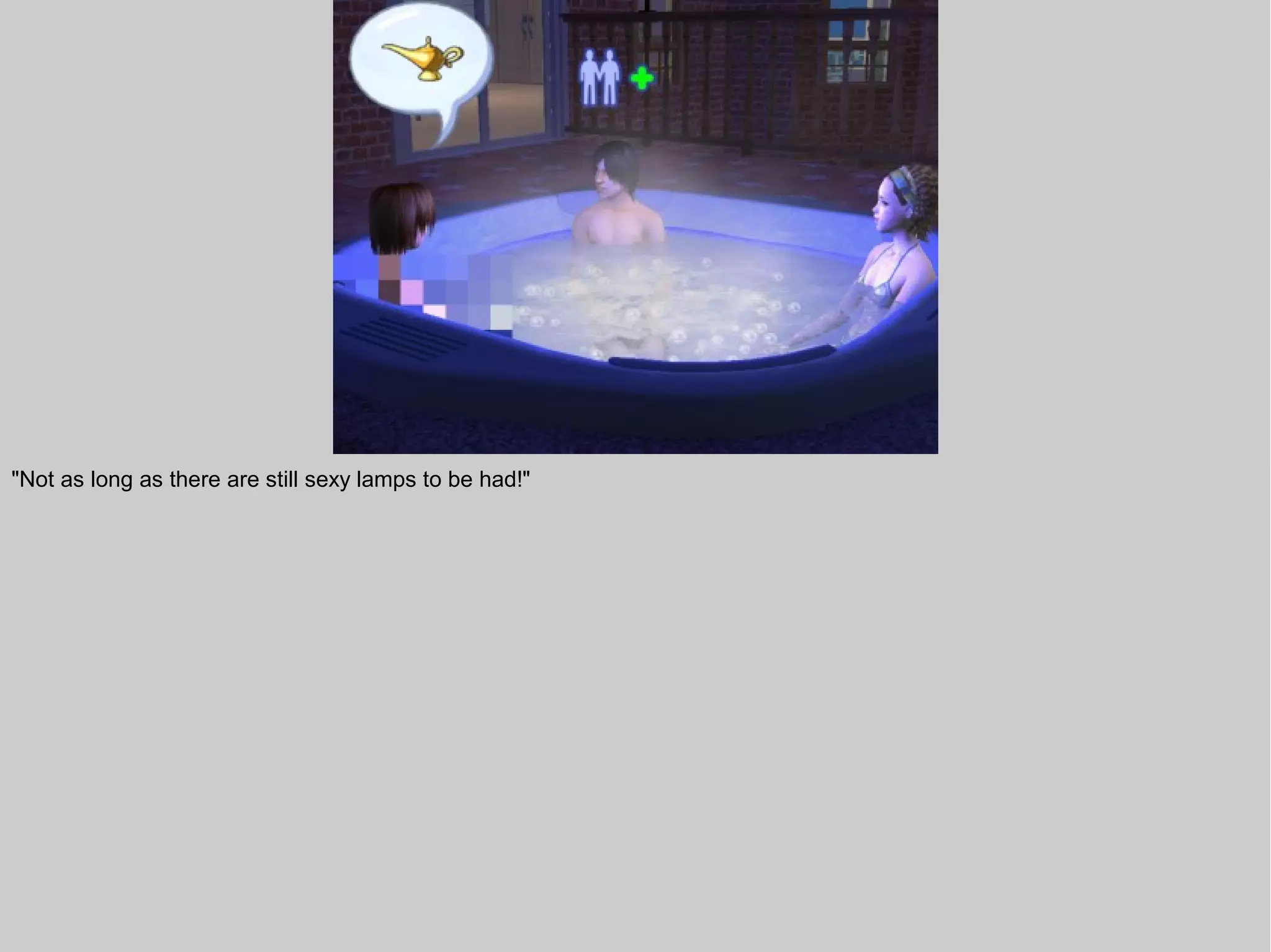 "Not as long as there are still sexy lamps to be had!"
 