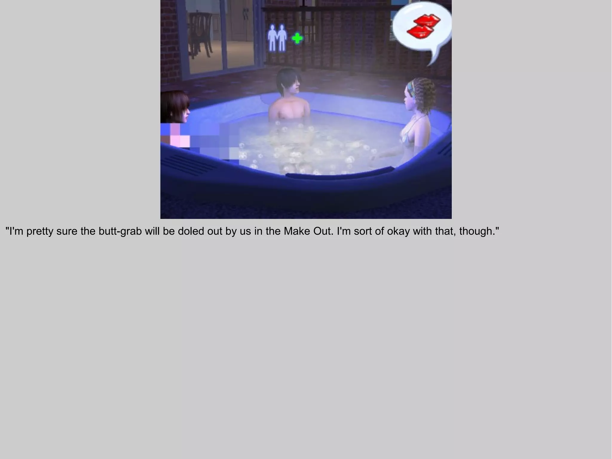 "I'm pretty sure the butt-grab will be doled out by us in the Make Out. I'm sort of okay with that, though."
 