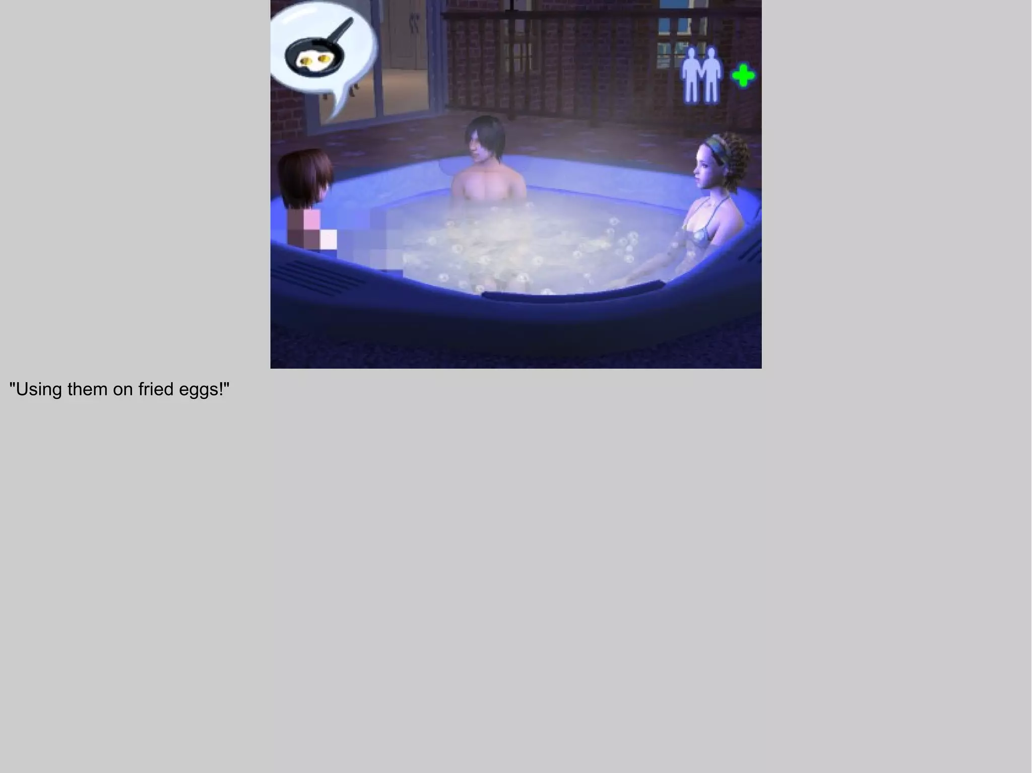 "Using them on fried eggs!"
 