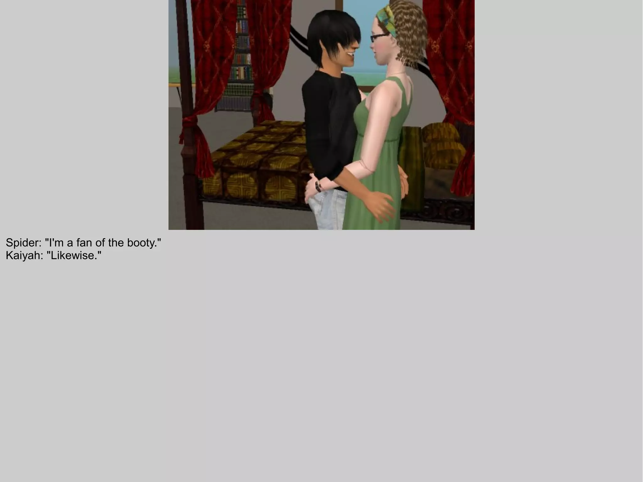 Spider: "I'm a fan of the booty."
Kaiyah: "Likewise."
 