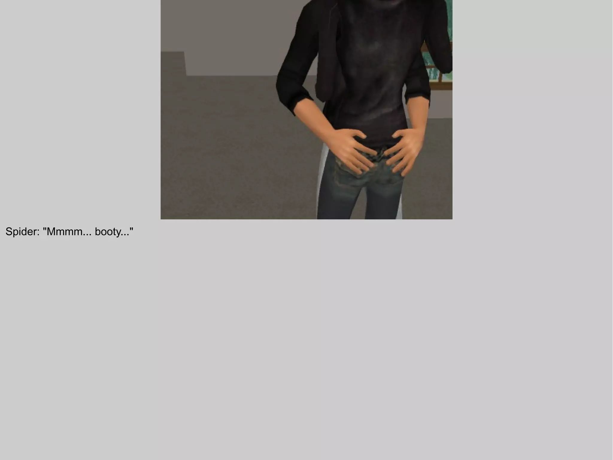 Spider: "Mmmm... booty..."
 