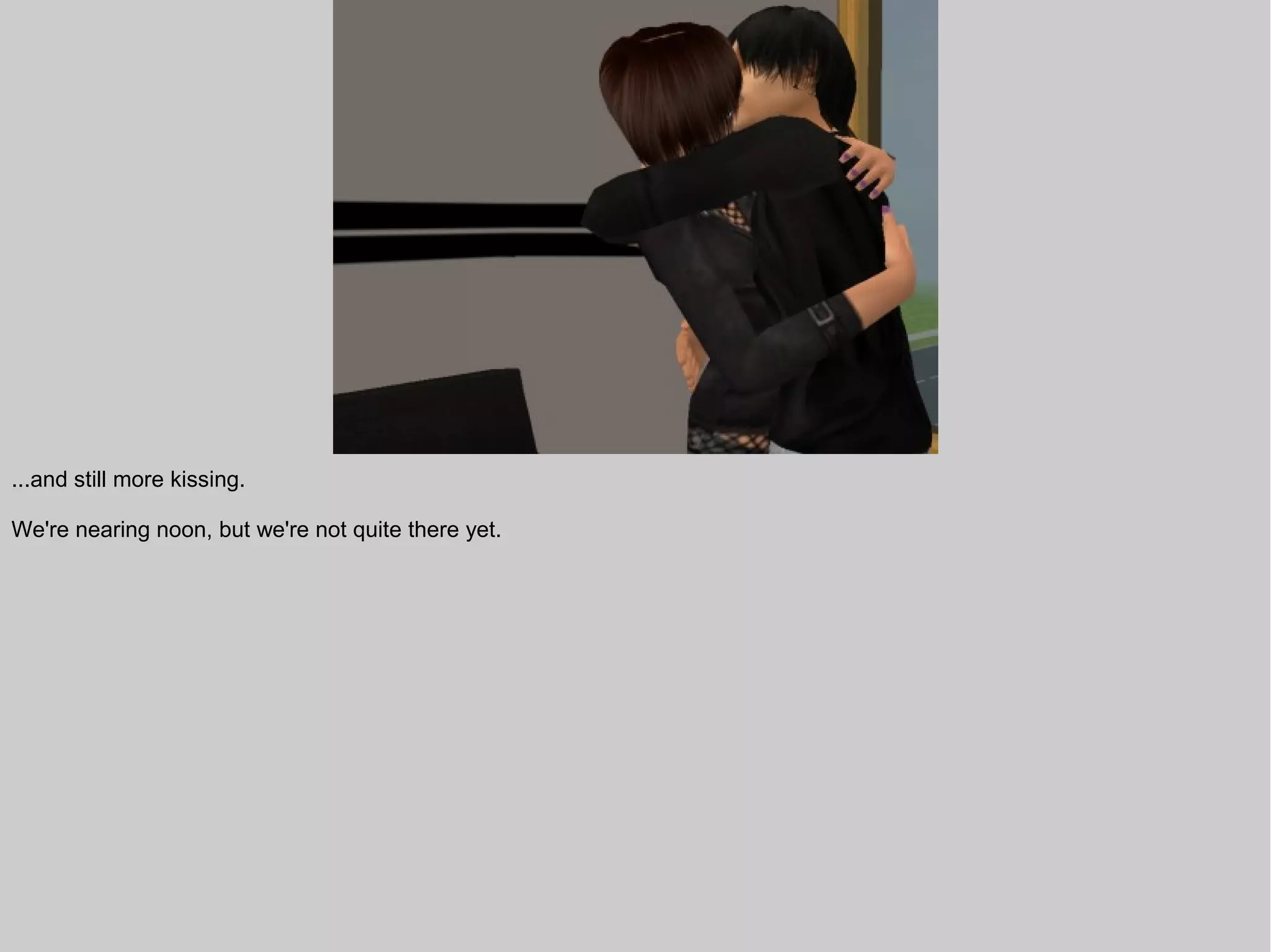 ...and still more kissing.

We're nearing noon, but we're not quite there yet.
 