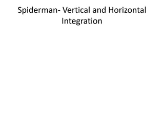 Spiderman- Vertical and Horizontal
Integration
 