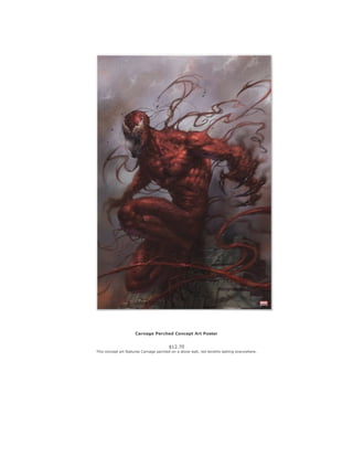 Carnage Perched Concept Art Poster
$12.70
This concept art features Carnage perched on a stone wall, red tendrils lashing everywhere.
 