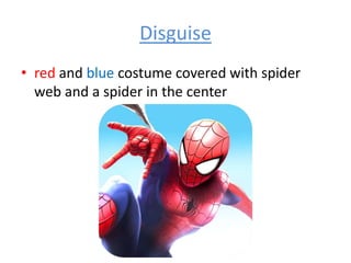 Disguise
• red and blue costume covered with spider
web and a spider in the center
 