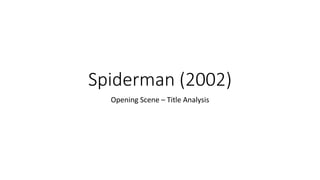 Spiderman (2002)
Opening Scene – Title Analysis
 