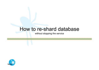 How to re-shard database
      without stopping the service
 