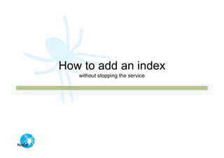 How to add an index
   without stopping the service
 