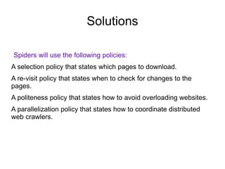 Solutions Spiders will use the following policies: A selection policy that states which pages to download. 