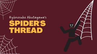 Ryūnosuke Akutagawa's
SPIDER'S
THREAD
 
