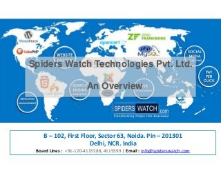 Spiders Watch Technologies Pvt. Ltd.

An Overview

B – 102, First Floor, Sector 63, Noida. Pin – 201301
Delhi, NCR. India
Board Lines : +91-120-4115588, 4115599 | Email : info@spiderswatch.com

 