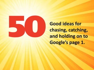 Good ideas for chasing, catching, and holding on to Google’s page 1. 