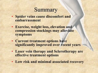 SummarySummary
• Spider veins cause discomfort and
embarrassment
• Exercise, weight loss, elevation and
compression stocki...