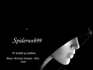 To  S piderweb99 PP SHOW by DOINA Music: Michael Jackson – Billy  Jean 