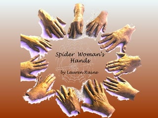 Spider Woman’s
Hands
by Lauren Raine
 