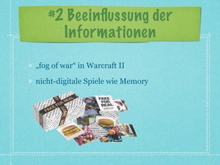 #2 Beeinﬂussung der
     Informationen
„fog of war“ in Warcraft II

nicht-digitale Spiele wie Memory
 