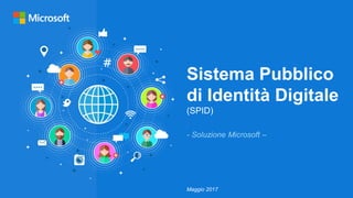 Sistema Pubblico
di Identità Digitale
(SPID)
- Soluzione Microsoft –
Maggio 2017
 