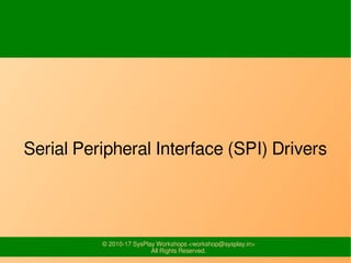 © 2010-17 SysPlay Workshops <workshop@sysplay.in>
All Rights Reserved.
Serial Peripheral Interface (SPI) Drivers
 