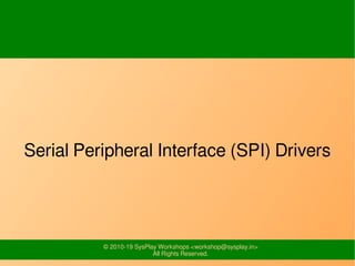 © 2010-19 SysPlay Workshops <workshop@sysplay.in>
All Rights Reserved.
Serial Peripheral Interface (SPI) Drivers
 