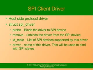 12© 2010-19 SysPlay Workshops <workshop@sysplay.in>
All Rights Reserved.
SPI Client Driver
Host side protocol driver
struc...