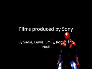 Films produced by Sony
By Sadie, Lewis, Emily, Robyn and
Niall
 