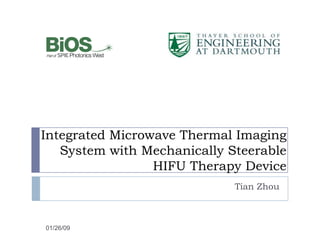 Integrated Microwave Thermal Imaging System with Mechanically Steerable HIFU Therapy Device Tian Zhou 01/26/09  