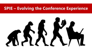 SPIE – Evolving the Conference Experience
 
