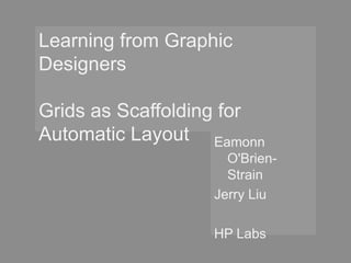 Learning from Graphic DesignersGrids as Scaffolding for Automatic Layout EamonnO&apos;Brien-Strain Jerry Liu HP Labs 