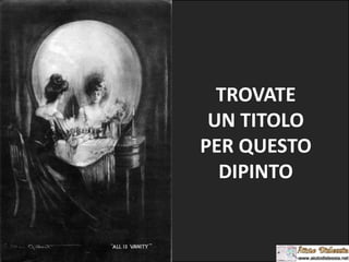 TROVATE
UN TITOLO
PER QUESTO
DIPINTO
 