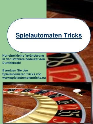Spielautomaten Tricks
Nur eine kleine Veränderung
in der Software bedeutet den
Durchbruch!
Benutzen Sie den
Spielautomaten Tricks von
www.spielautomatentricks.eu
 